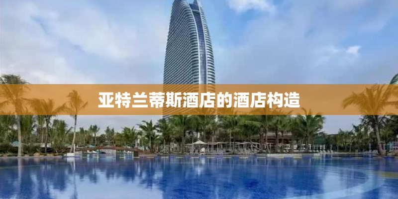 亚特兰蒂斯酒店的酒店构造