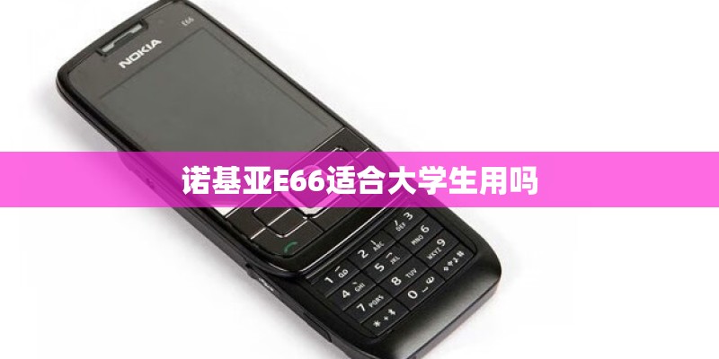 诺基亚E66适合大学生用吗