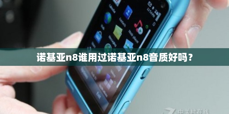 诺基亚n8谁用过诺基亚n8音质好吗？