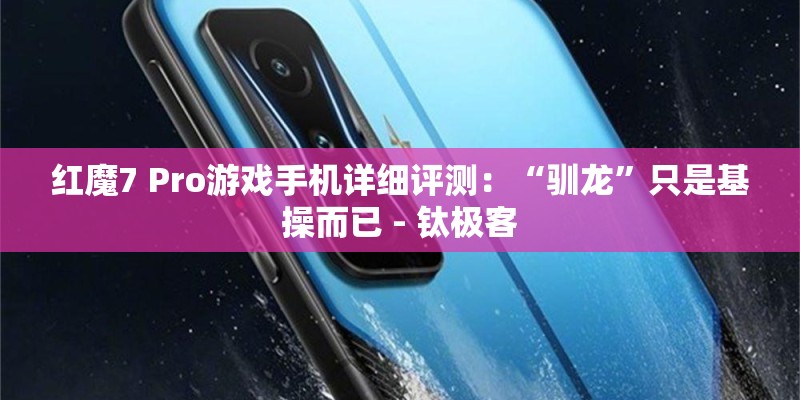 红魔7 Pro游戏手机详细评测：“驯龙”只是基操而已 - 钛极客
