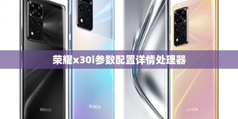 荣耀x30i参数配置详情处理器
