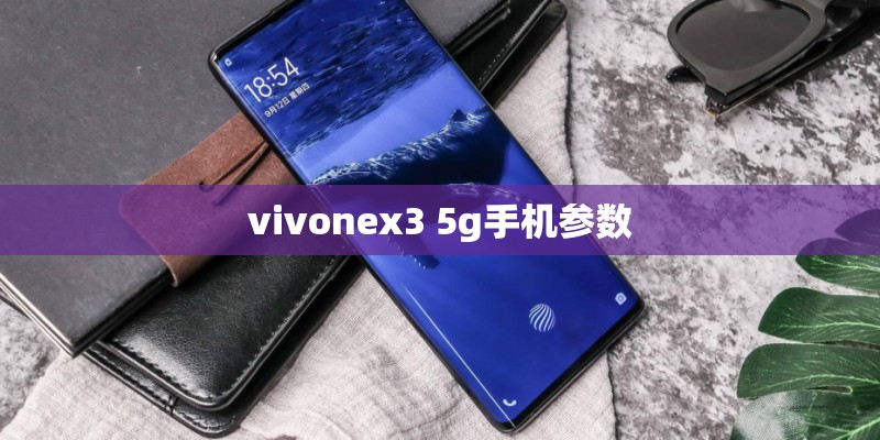 vivonex3 5g手机参数 vivonex3 5g手机参数